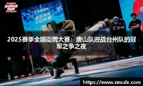 2025赛季全国街舞大赛：唐山队迎战台州队的冠军之争之夜